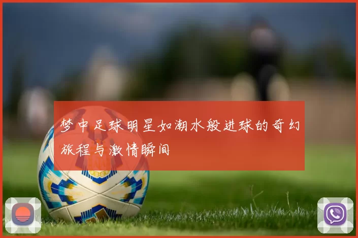 梦中足球明星如潮水般进球的奇幻旅程与激情瞬间