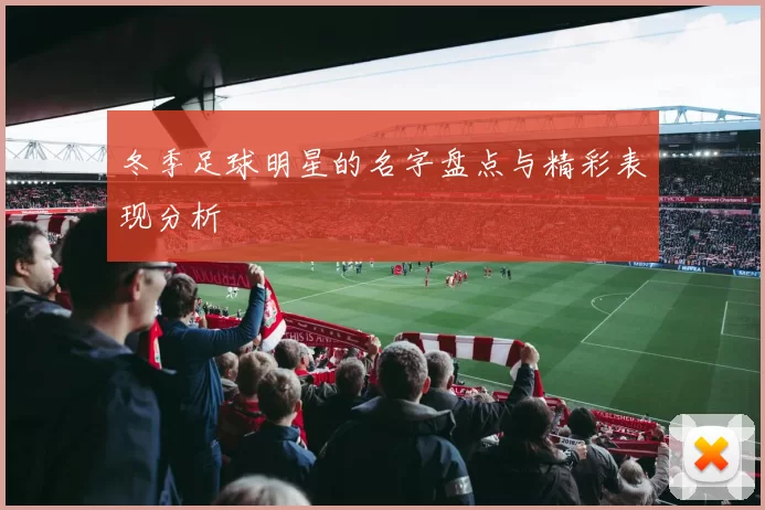 冬季足球明星的名字盘点与精彩表现分析