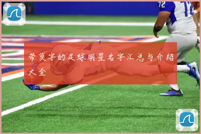 带莫字的足球明星名字汇总与介绍大全