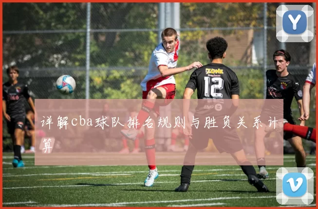 详解cba球队排名规则与胜负关系计算