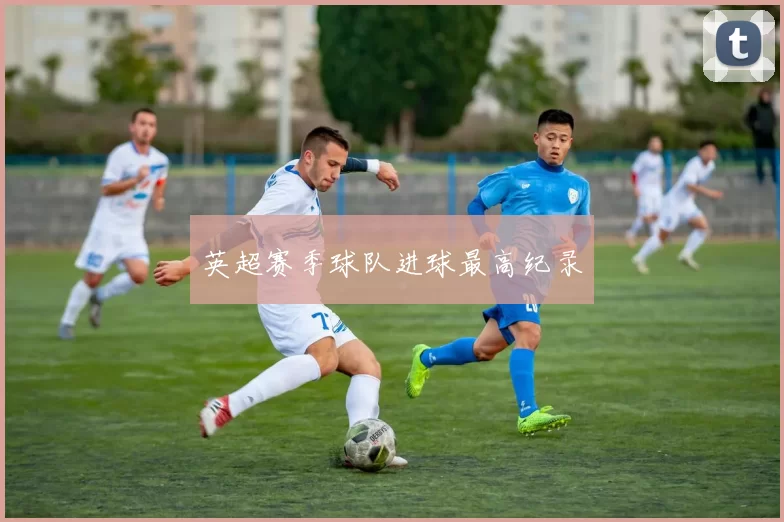 英超赛季球队进球最高纪录