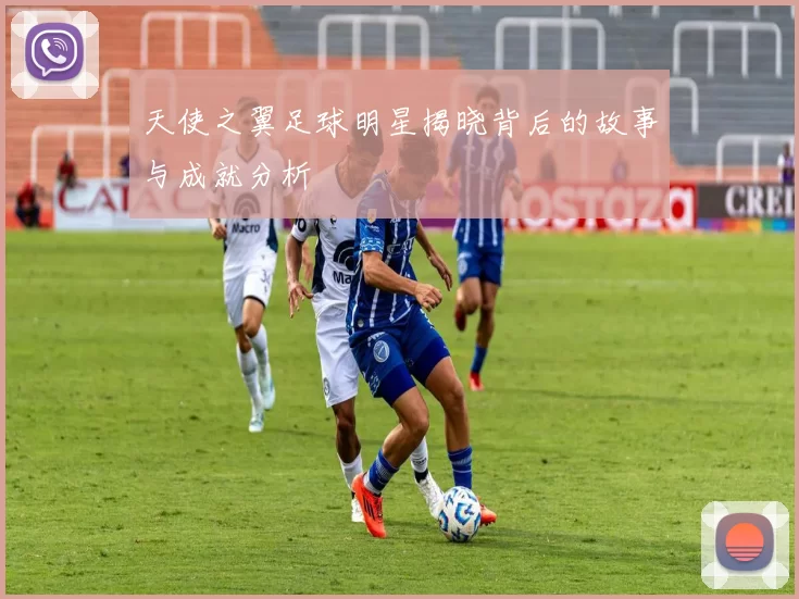 天使之翼足球明星揭晓背后的故事与成就分析