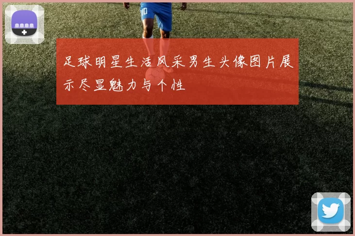 足球明星生活风采男生头像图片展示尽显魅力与个性