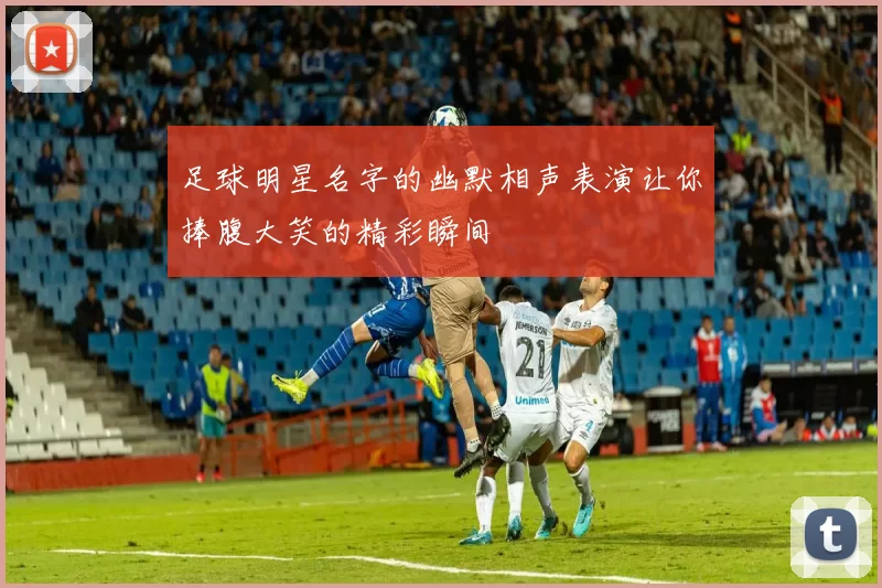 足球明星名字的幽默相声表演让你捧腹大笑的精彩瞬间